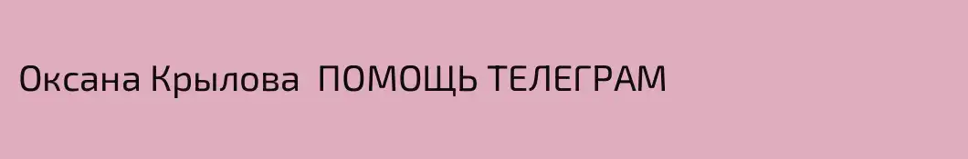 Оксана Крылова  ПОМОЩЬ ТЕЛЕГРАМ